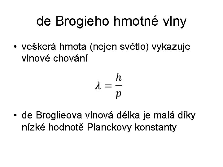 de Brogieho hmotné vlny • veškerá hmota (nejen světlo) vykazuje vlnové chování • de