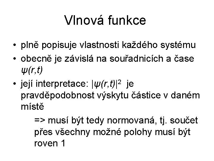 Vlnová funkce • plně popisuje vlastnosti každého systému • obecně je závislá na souřadnicích