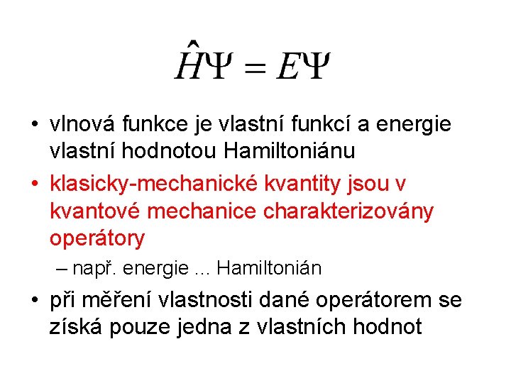  • vlnová funkce je vlastní funkcí a energie vlastní hodnotou Hamiltoniánu • klasicky-mechanické