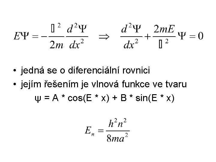  • jedná se o diferenciální rovnici • jejím řešením je vlnová funkce ve