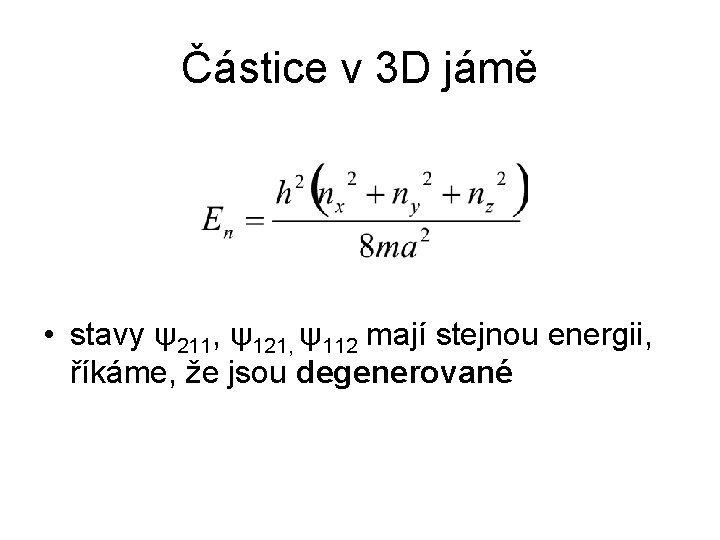 Částice v 3 D jámě • stavy ψ211, ψ121, ψ112 mají stejnou energii, říkáme,