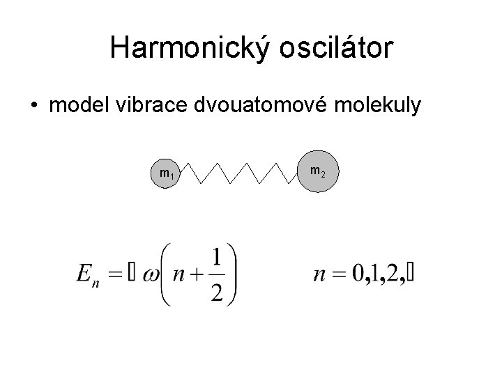 Harmonický oscilátor • model vibrace dvouatomové molekuly m 1 m 2 