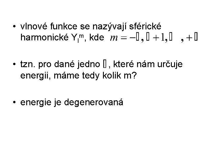  • vlnové funkce se nazývají sférické harmonické Ylm, kde • tzn. pro dané