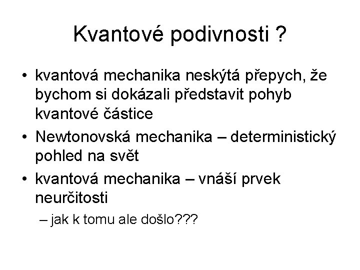 Kvantové podivnosti ? • kvantová mechanika neskýtá přepych, že bychom si dokázali představit pohyb