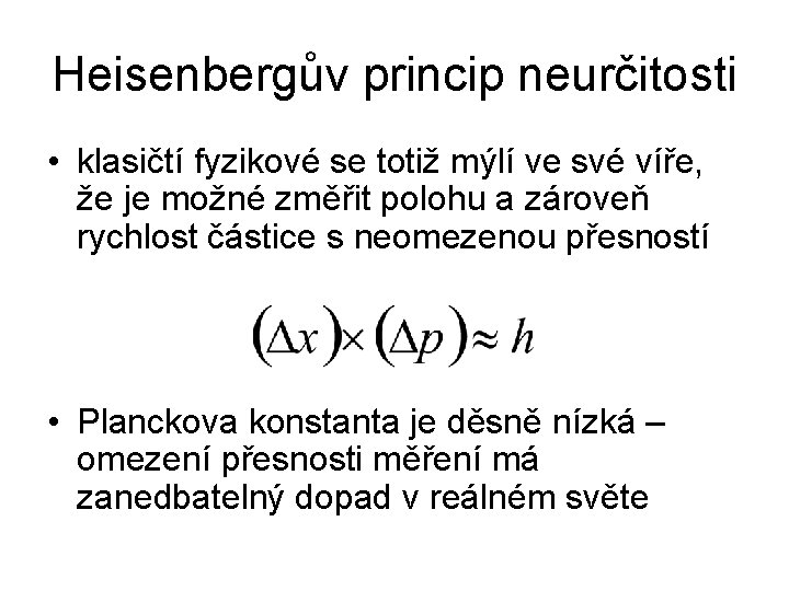 Heisenbergův princip neurčitosti • klasičtí fyzikové se totiž mýlí ve své víře, že je