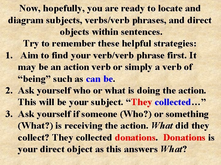 Now, hopefully, you are ready to locate and diagram subjects, verbs/verb phrases, and direct