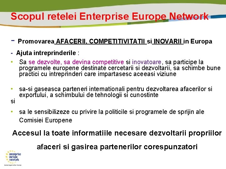 Scopul retelei Enterprise Europe Network - Promovarea AFACERII, COMPETITIVITATII si INOVARII in Europa -