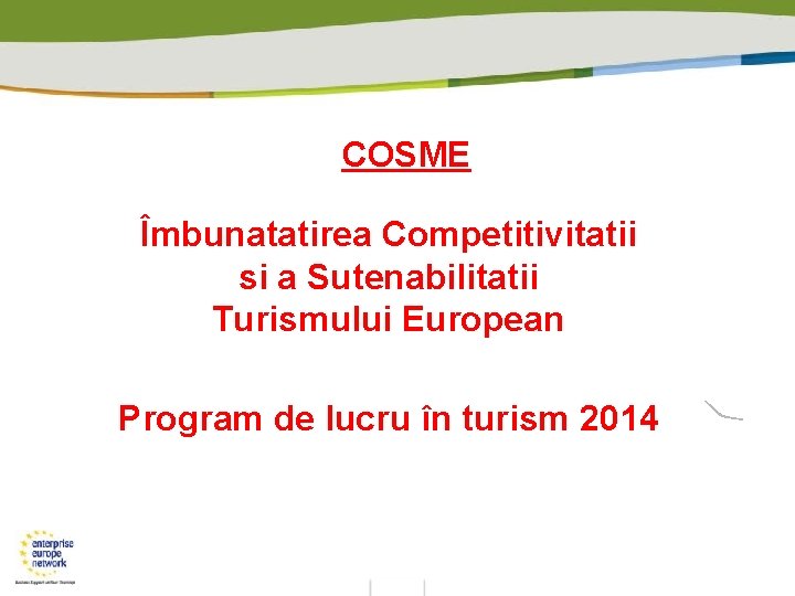 COSME Îmbunatatirea Competitivitatii si a Sutenabilitatii Turismului European Program de lucru în turism 2014