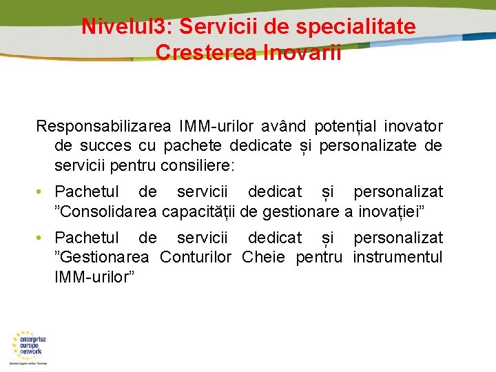 Nivelul 3: Servicii de specialitate Cresterea Inovarii Responsabilizarea IMM-urilor având potențial inovator de succes