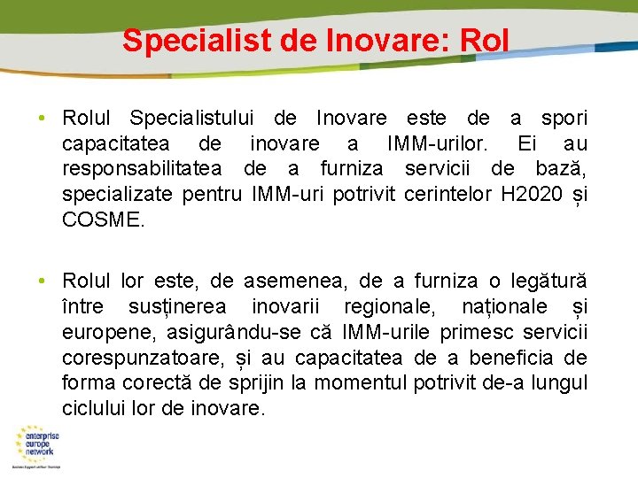 Specialist de Inovare: Rol • Rolul Specialistului de Inovare este de a spori capacitatea