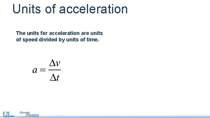 Units of acceleration The units for acceleration are units of speed divided by units
