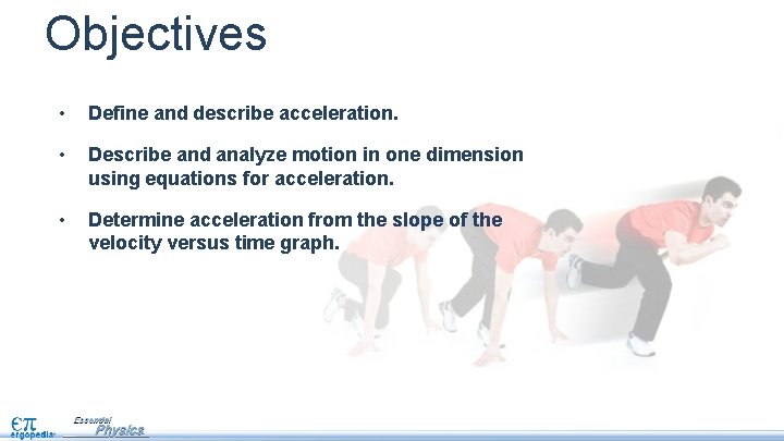 Objectives • Define and describe acceleration. • Describe and analyze motion in one dimension