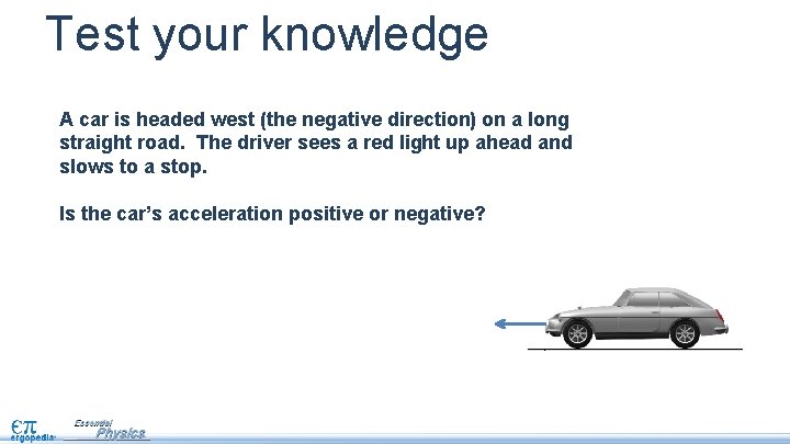 Test your knowledge A car is headed west (the negative direction) on a long