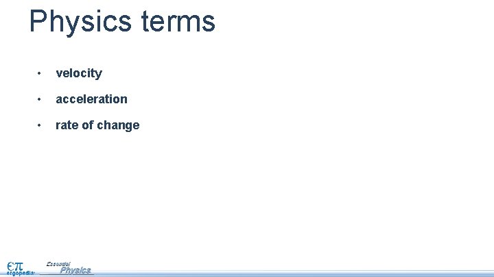 Physics terms • velocity • acceleration • rate of change 