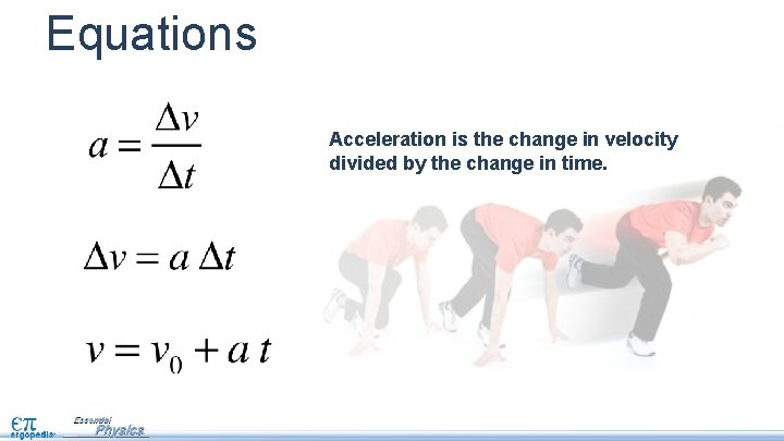 Equations Acceleration is the change in velocity divided by the change in time. 