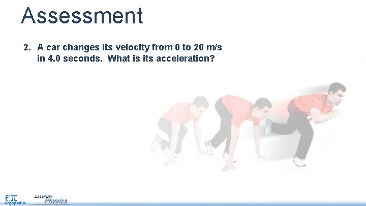 Assessment 2. A car changes its velocity from 0 to 20 m/s in 4.