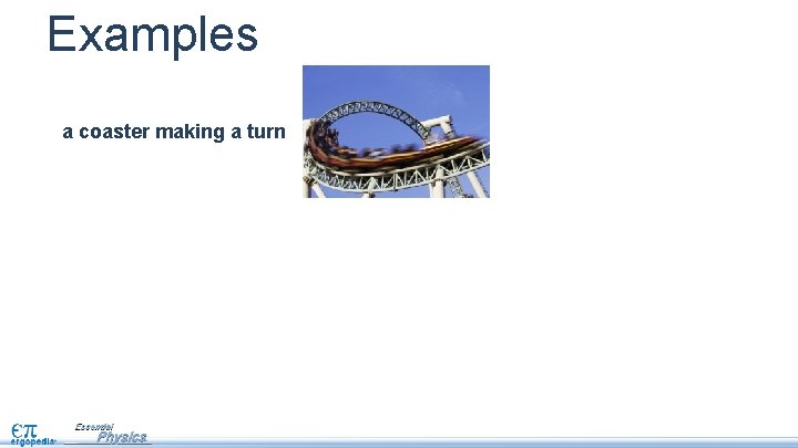 Examples a coaster making a turn 