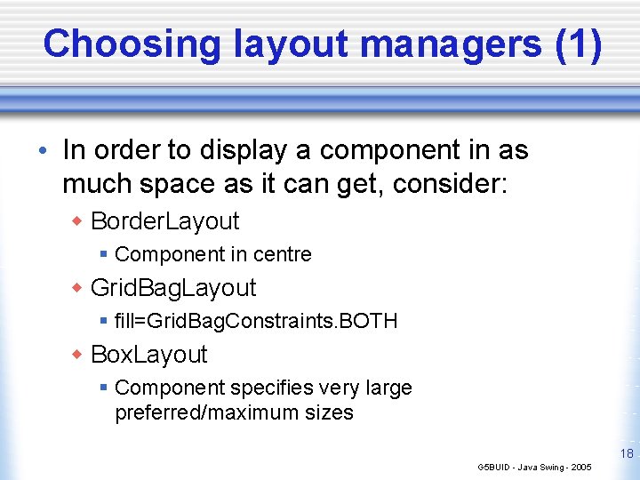 Choosing layout managers (1) • In order to display a component in as much
