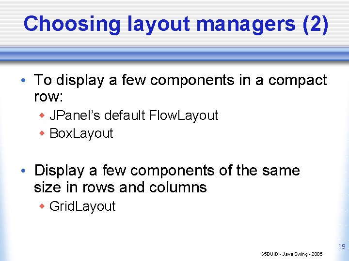 Choosing layout managers (2) • To display a few components in a compact row: