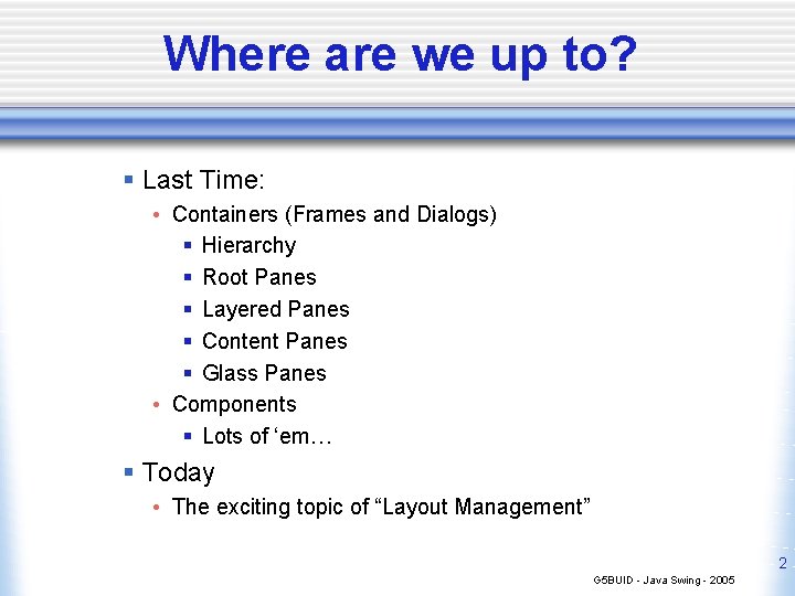 Where are we up to? § Last Time: • Containers (Frames and Dialogs) §