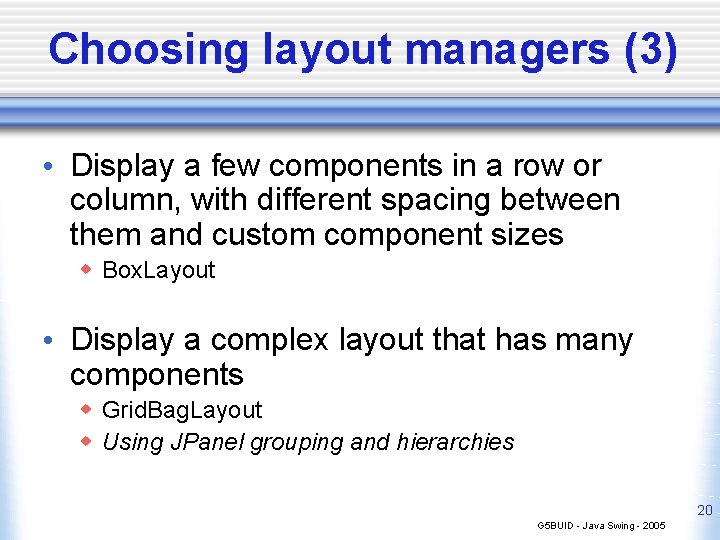 Choosing layout managers (3) • Display a few components in a row or column,