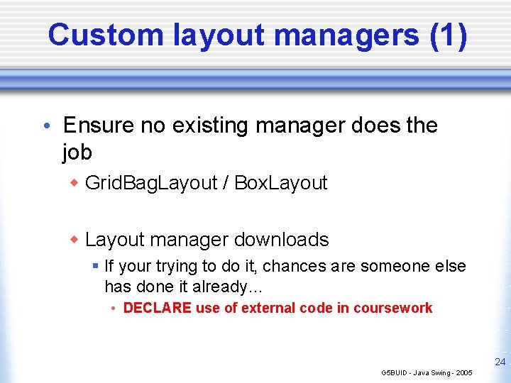Custom layout managers (1) • Ensure no existing manager does the job w Grid.