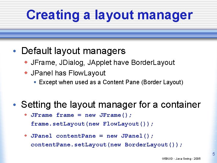 Creating a layout manager • Default layout managers w JFrame, JDialog, JApplet have Border.