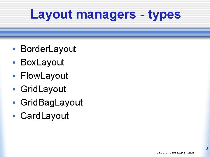 Layout managers - types • • • Border. Layout Box. Layout Flow. Layout Grid.