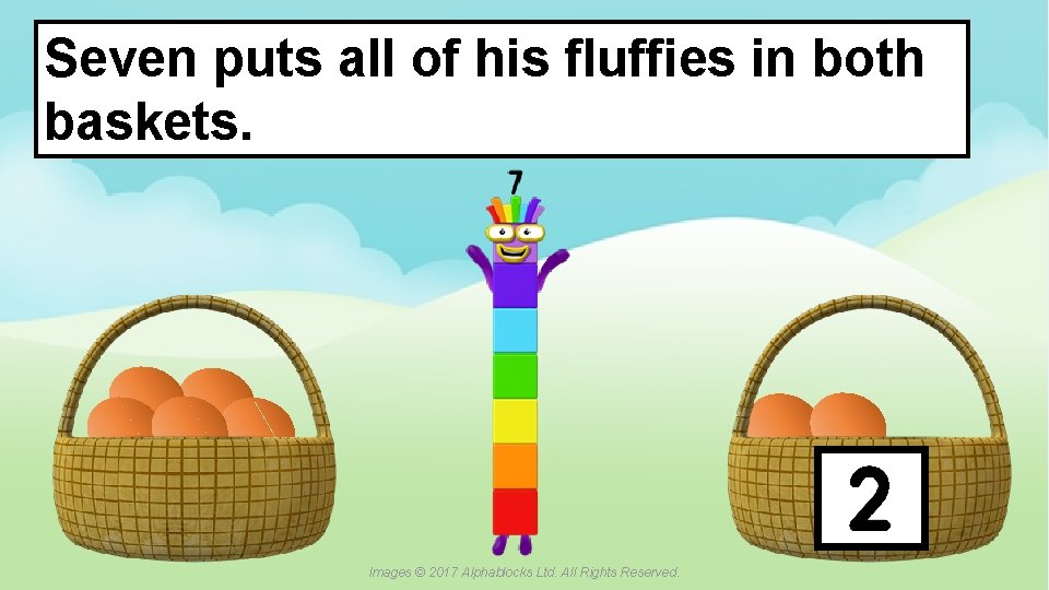Seven puts all of his fluffies in both baskets. ? A blue dot in