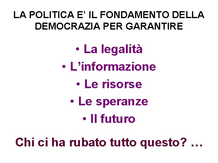 LA POLITICA E’ IL FONDAMENTO DELLA DEMOCRAZIA PER GARANTIRE • La legalità • L’informazione