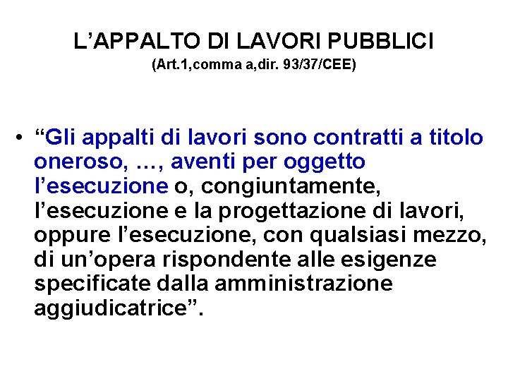 L’APPALTO DI LAVORI PUBBLICI (Art. 1, comma a, dir. 93/37/CEE) • “Gli appalti di