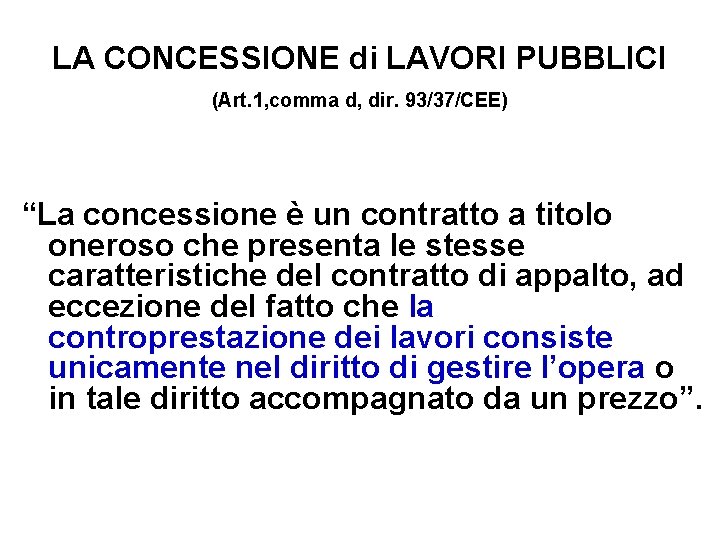 LA CONCESSIONE di LAVORI PUBBLICI (Art. 1, comma d, dir. 93/37/CEE) “La concessione è