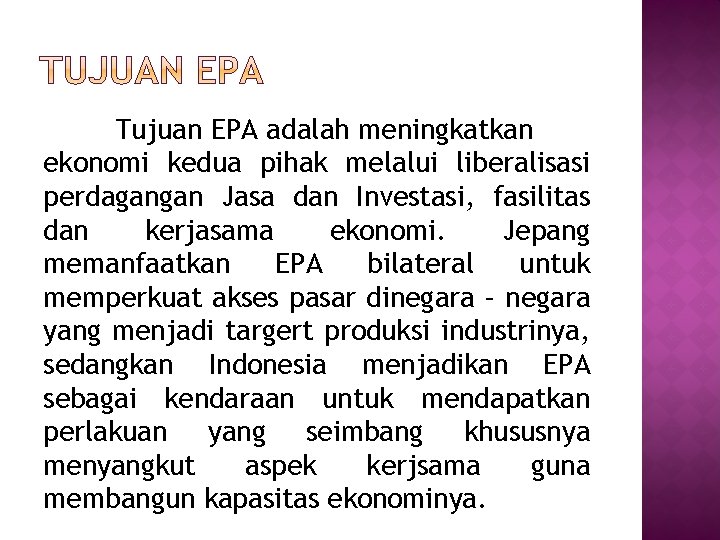 Tujuan EPA adalah meningkatkan ekonomi kedua pihak melalui liberalisasi perdagangan Jasa dan Investasi, fasilitas