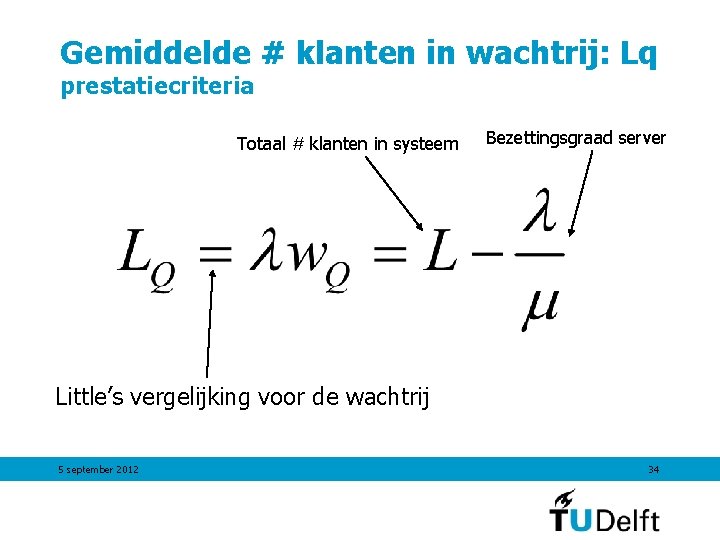 Gemiddelde # klanten in wachtrij: Lq prestatiecriteria Totaal # klanten in systeem Bezettingsgraad server