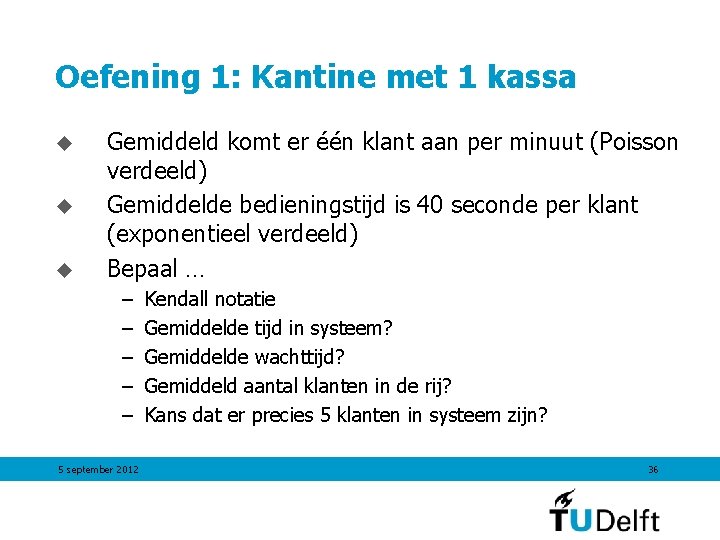 Oefening 1: Kantine met 1 kassa u u u Gemiddeld komt er één klant