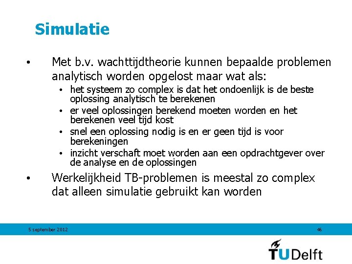 Simulatie • Met b. v. wachttijdtheorie kunnen bepaalde problemen analytisch worden opgelost maar wat