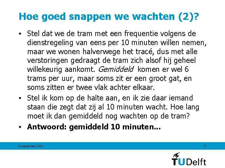 Hoe goed snappen we wachten (2)? • Stel dat we de tram met een