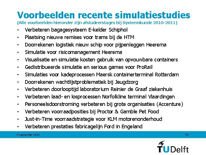 Voorbeelden recente simulatiestudies (Alle voorbeelden hieronder zijn afstudeerstages bij Systeemkunde 2010 -2011) • •