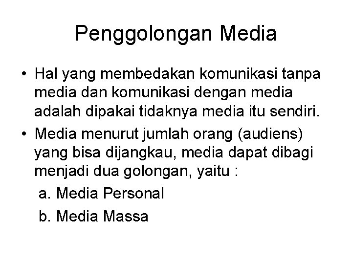 Penggolongan Media • Hal yang membedakan komunikasi tanpa media dan komunikasi dengan media adalah