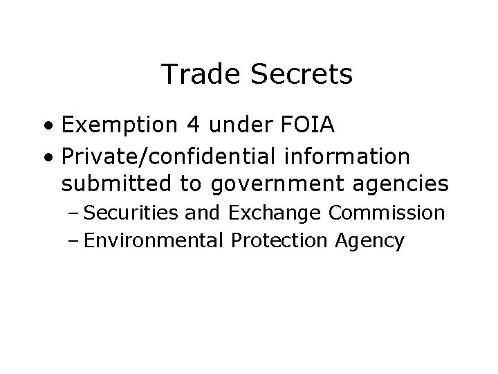 Trade Secrets • Exemption 4 under FOIA • Private/confidential information submitted to government agencies