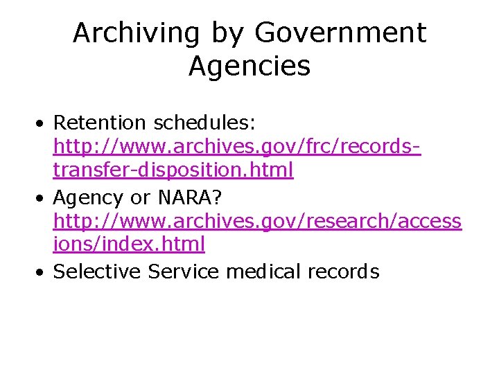 Archiving by Government Agencies • Retention schedules: http: //www. archives. gov/frc/recordstransfer-disposition. html • Agency