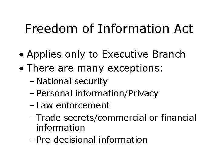 Freedom of Information Act • Applies only to Executive Branch • There are many