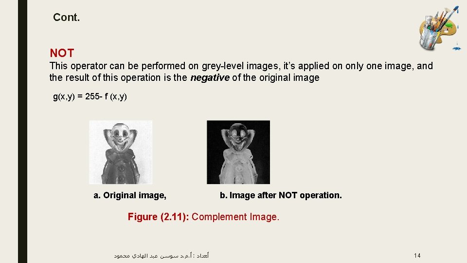 Cont. NOT This operator can be performed on grey-level images, it’s applied on only