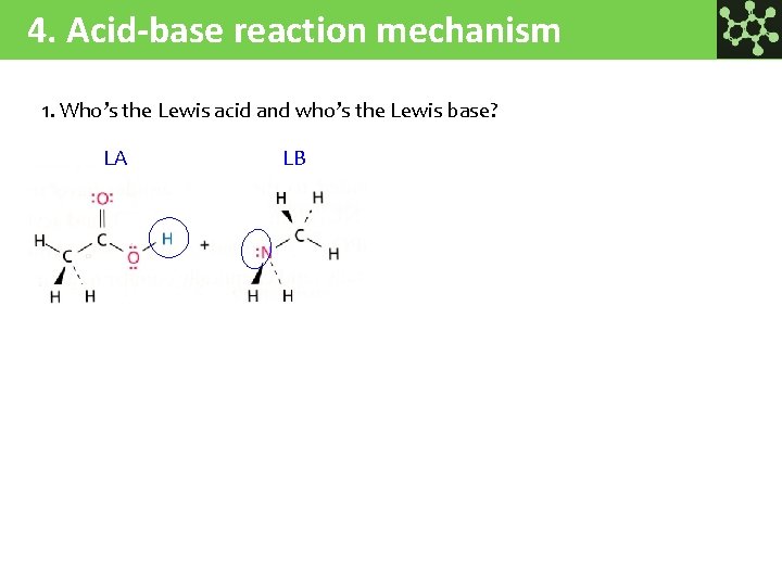 4. Acid-base reaction mechanism 1. Who’s the Lewis acid and who’s the Lewis base?