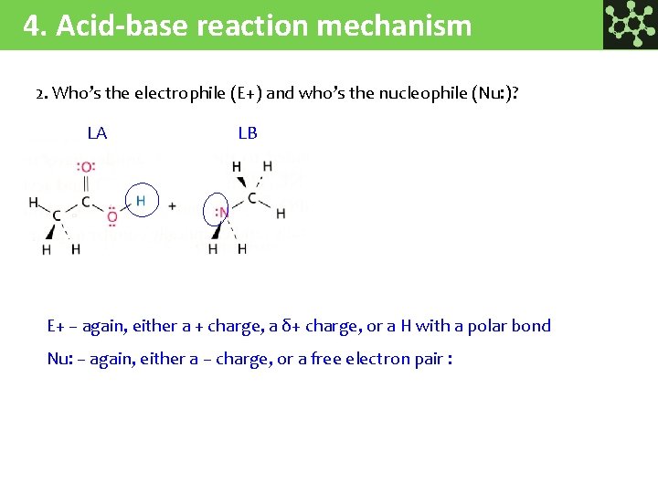 4. Acid-base reaction mechanism 2. Who’s the electrophile (E+) and who’s the nucleophile (Nu:
