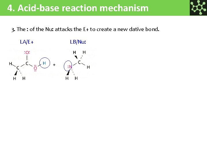 4. Acid-base reaction mechanism 3. The : of the Nu: attacks the E+ to