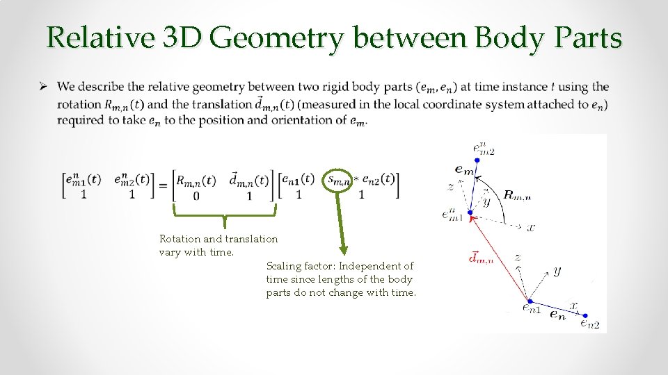 Relative 3 D Geometry between Body Parts Ø Rotation and translation vary with time.
