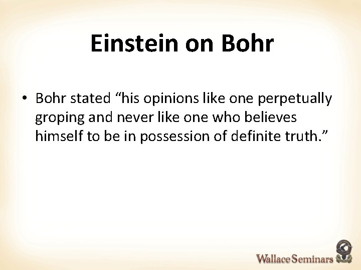 Einstein on Bohr • Bohr stated “his opinions like one perpetually groping and never
