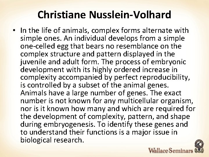 Christiane Nusslein-Volhard • In the life of animals, complex forms alternate with simple ones.