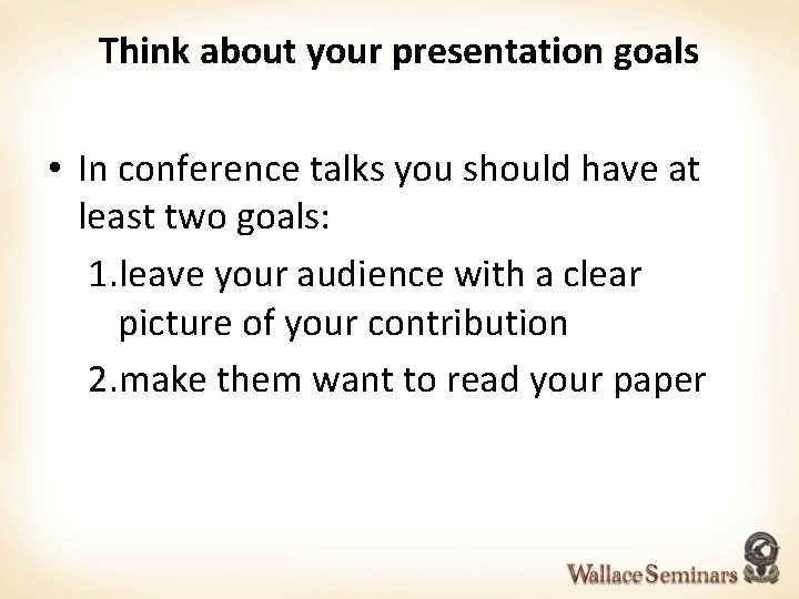 Think about your presentation goals • In conference talks you should have at least